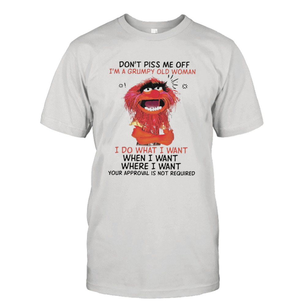 Muppet Animal don’t piss me off i’m a Grumpy old woman i do what i want shirt