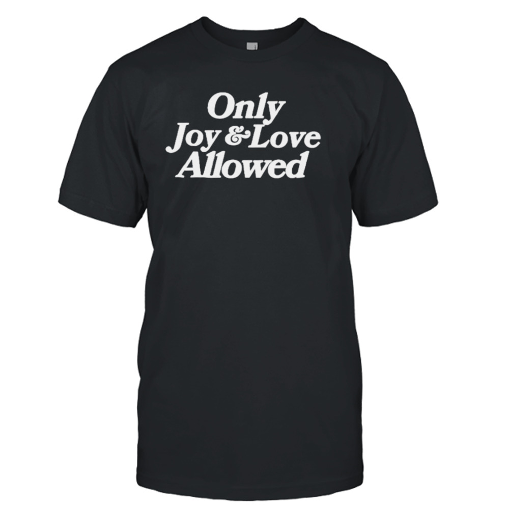 Only joy and love allowed shirt