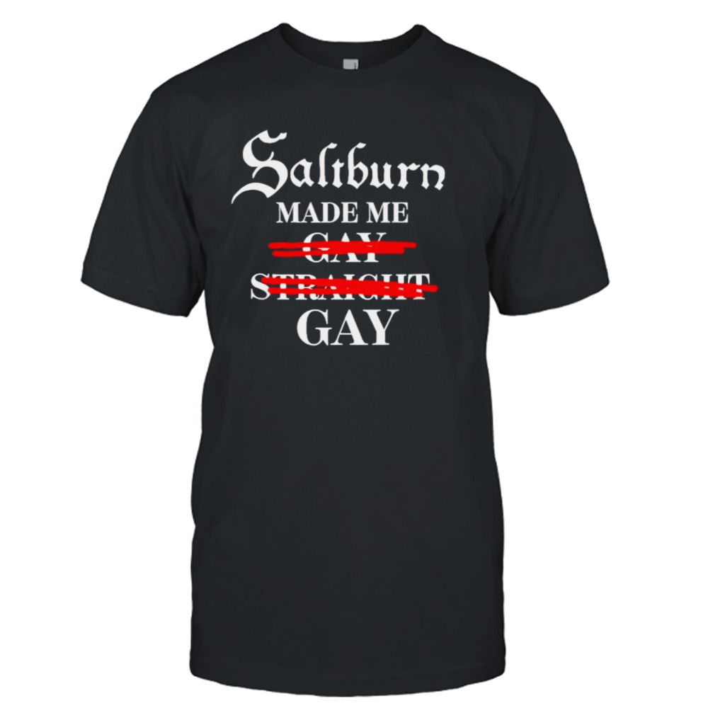 Saltburn made me gay straight gay shirt