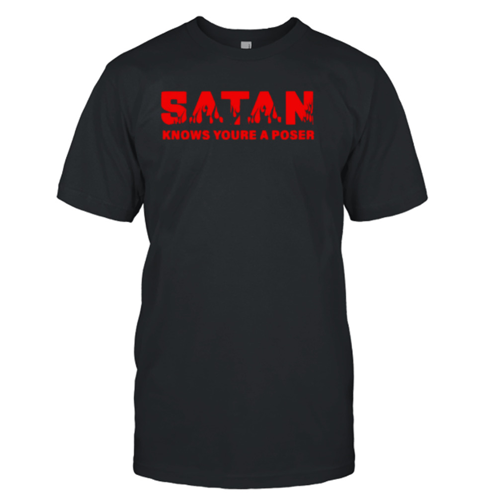 Satan knows you’re a poser shirt