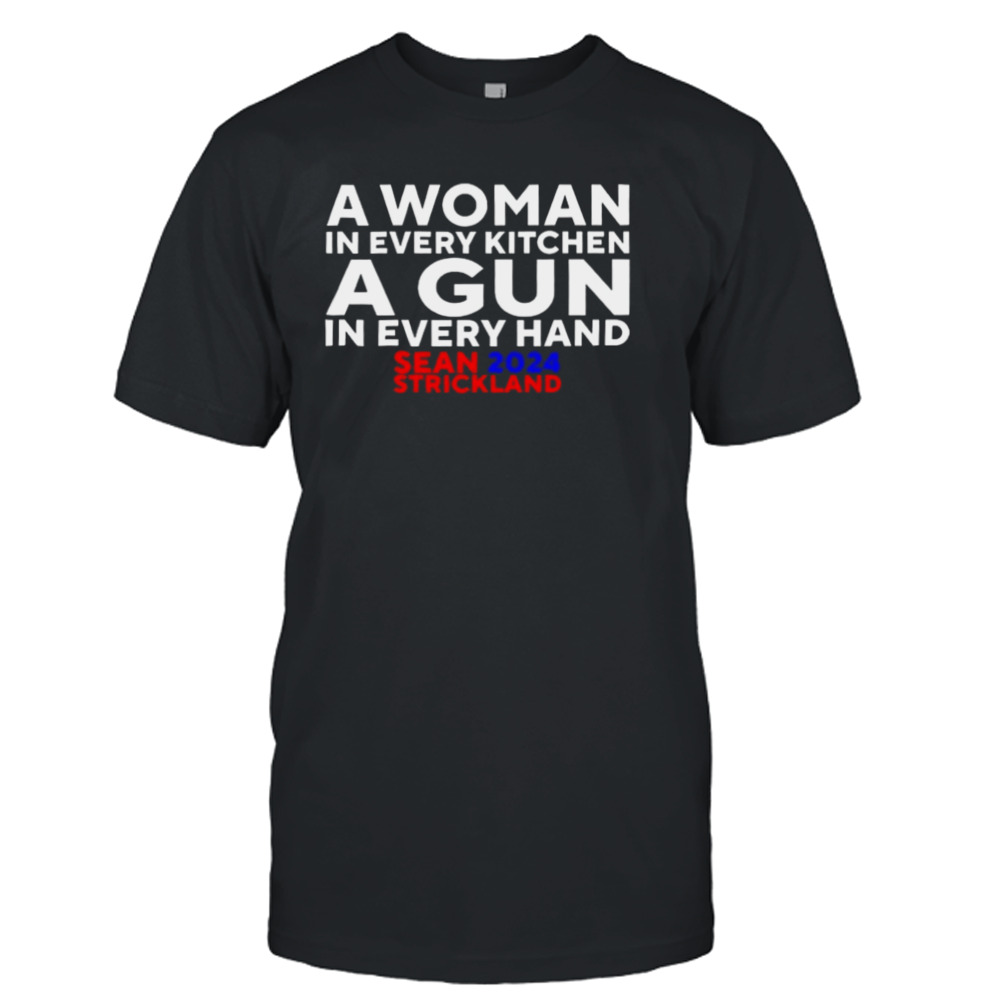 Sean Strickland 2024 A Woman In Every Kitchen A Gun In Every Hand T-Shirt