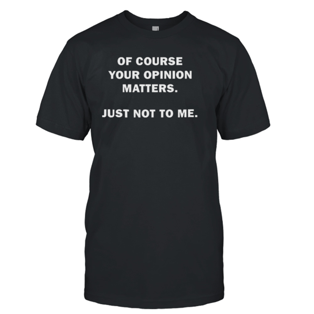 Shannon Sharpe Of Course Your Opinion Matters Just Not To Me T-Shirt