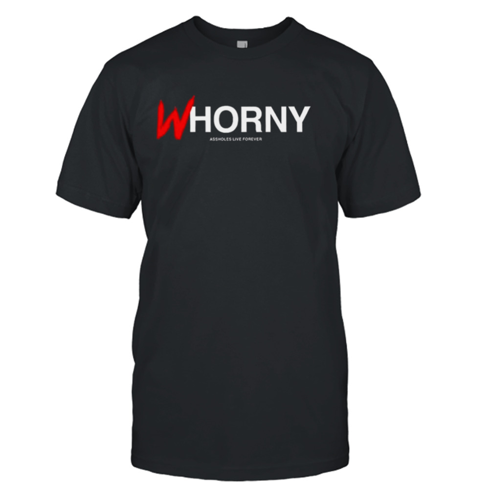 Whorny Assholes Live Forever T-Shirt