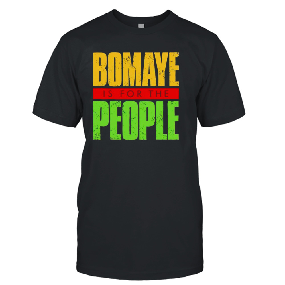 bomaye is for the people shirt