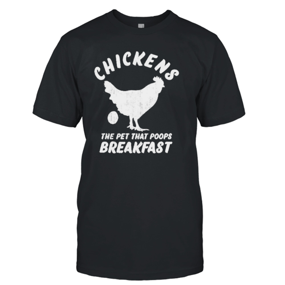 chickens the pet that poops breakfast shirt