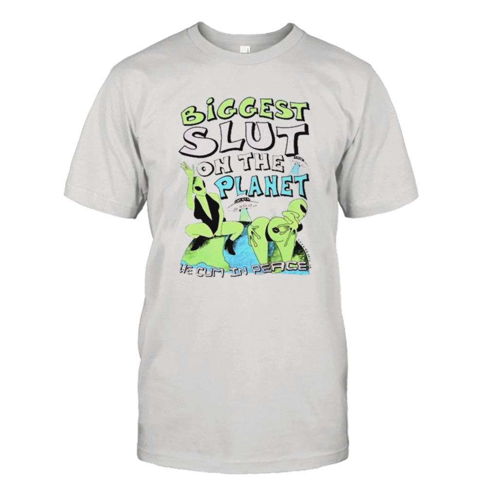 Biggest Slut On The Planet We Cum In Peace T-Shirt