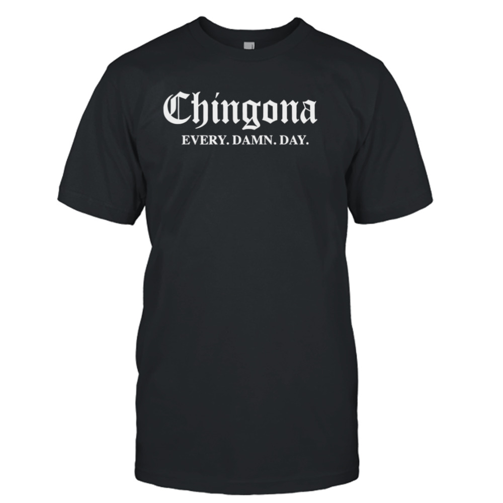 Chingona every damn day shirt