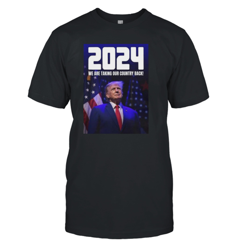 Donald Trump 2024 We Are Taking Our Country Back The Trump Train T-shirt