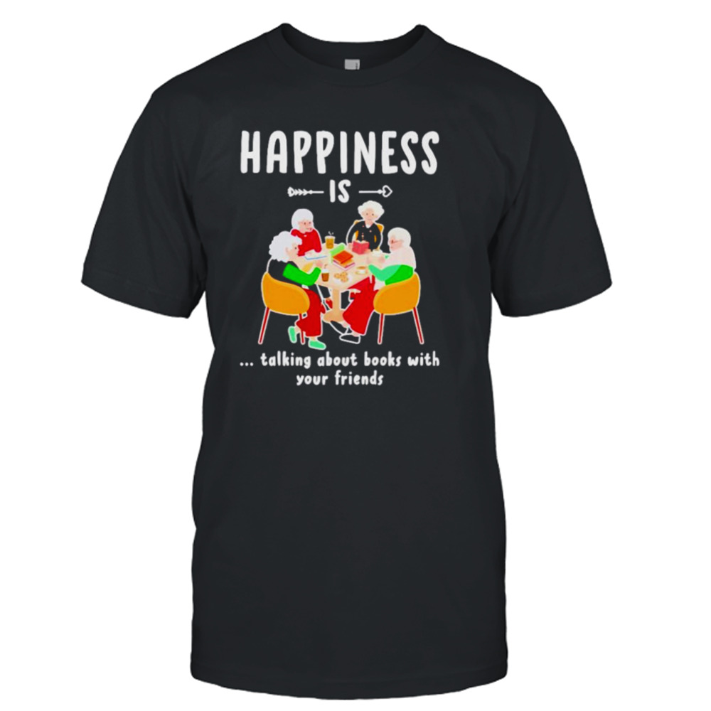 Happiness is talking about books with your friends shirt