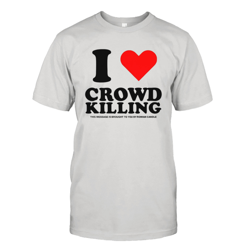 I Love Crowdkilling Roman Candle 2024 Shirt