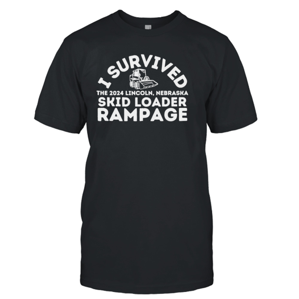 I survived the 2024 Lincoln Nebraska skid loader rampage shirt