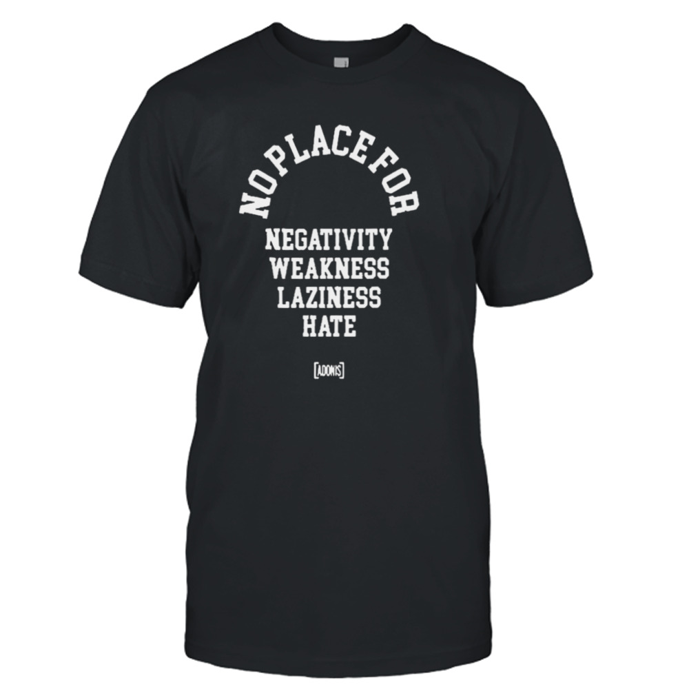 No Place For Negativity Weakness Laziness Hate 2024 T-shirt