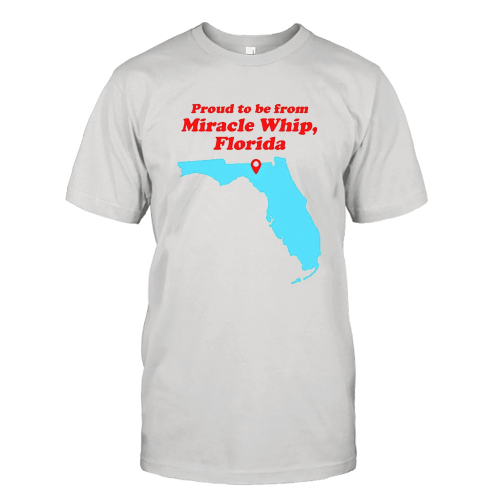 Proud to be from Miracle whip Florida shirt