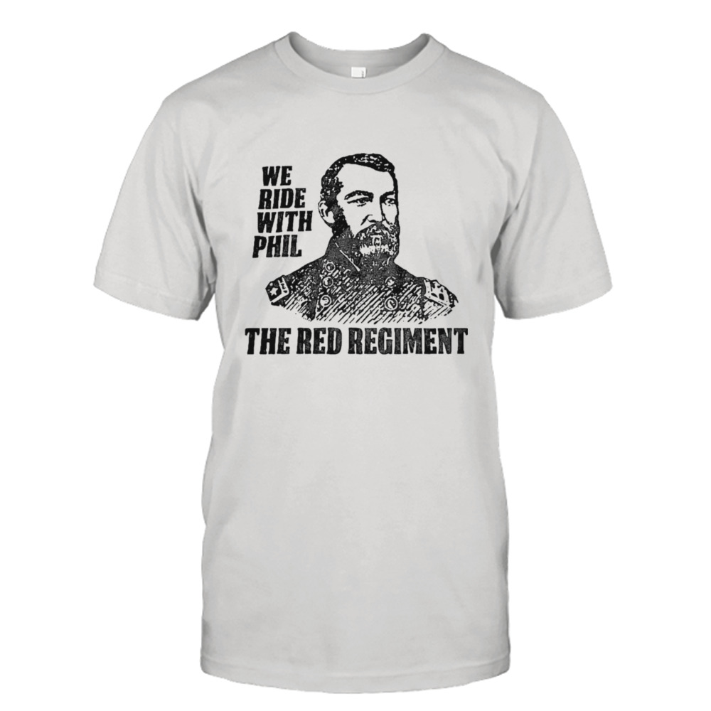 We ride with Phil the red regiment shirt