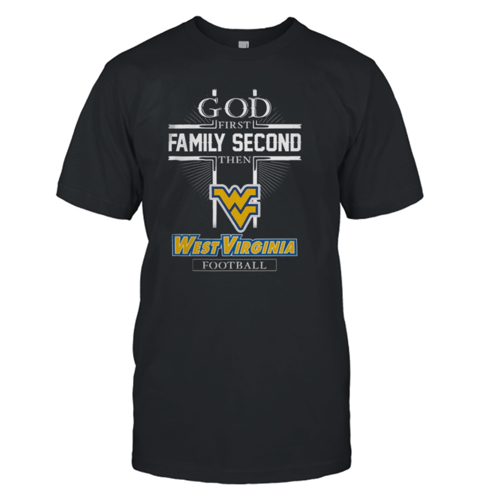 God first family second then west Virginia Football T-shirts