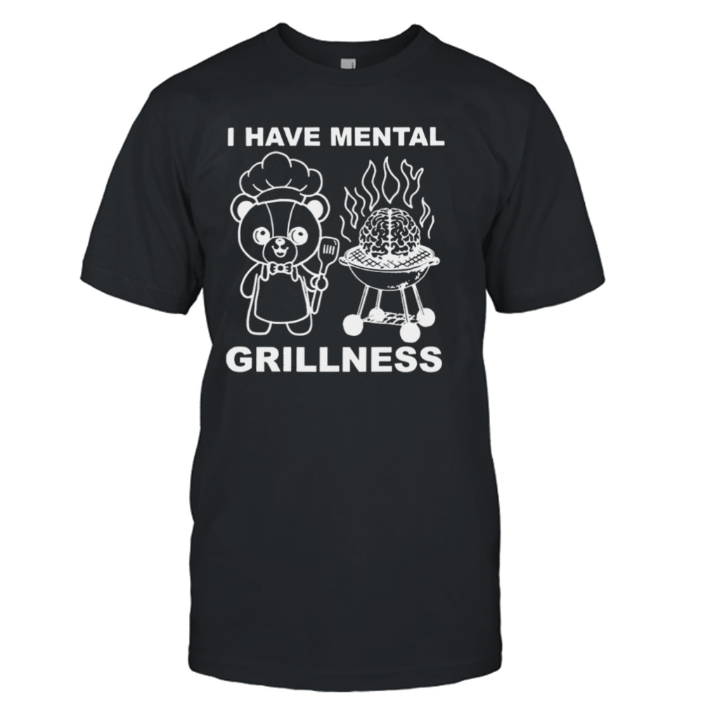 I Have Mental Grillness T-Shirt