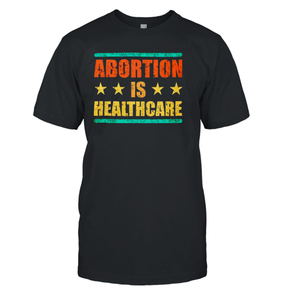 Abortion is healthcare shirt