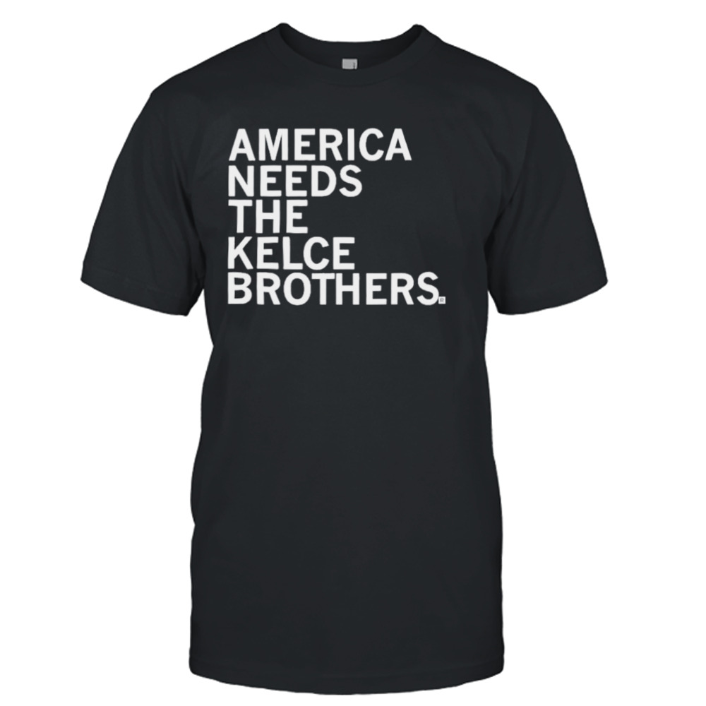 America Needs The Kelce Brothers Taylor Too shirt