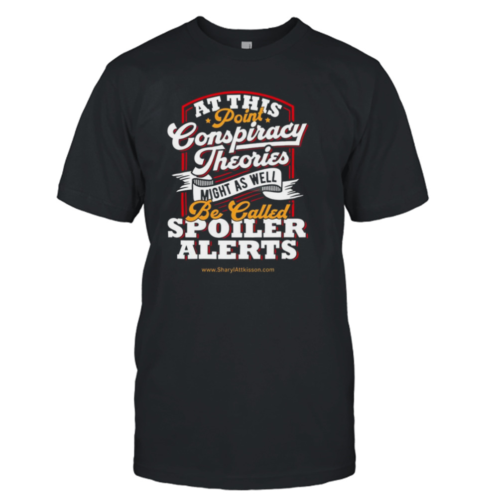 At This Point Conspiracy Theories Might As Well Be Called Spoiler Alerts T-shirt