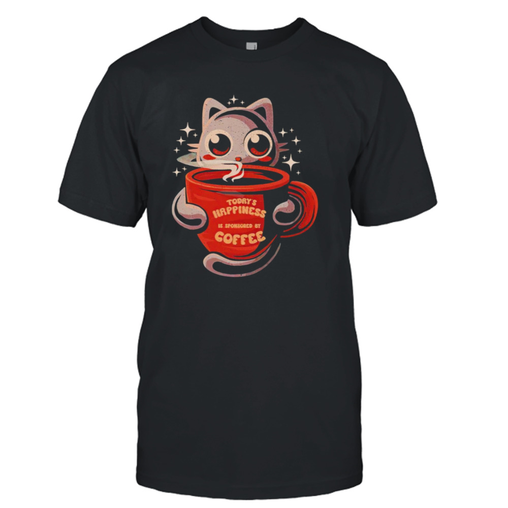 Cat today’s happiness is sponsored by coffee shirt