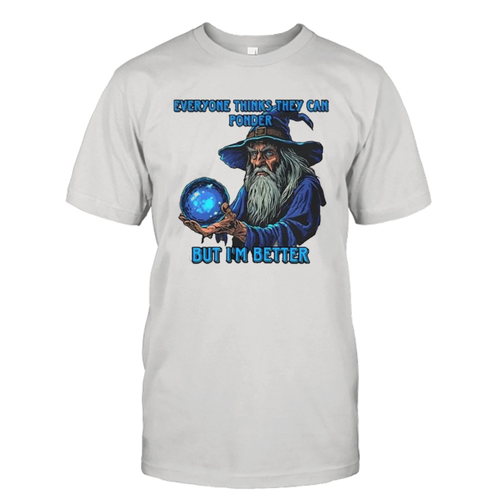 Craggy’s Corner Everyone Thinks They Can Ponder But I’m Better T-shirt