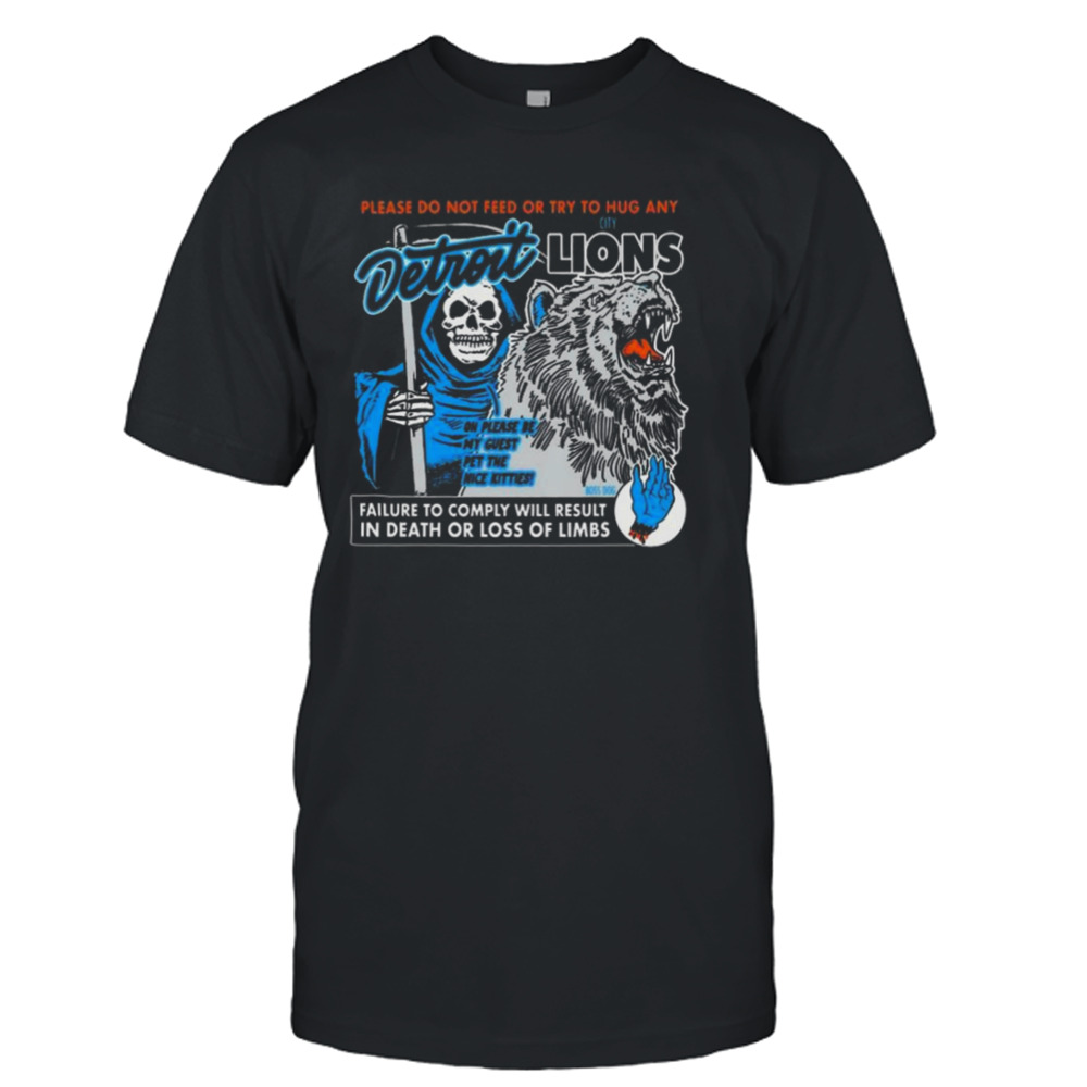 Detroit Lions Please Do Not Feed Or Try To Hug Any Failure To Comply Will Result In Death Or Loss Of Limbs Shirt