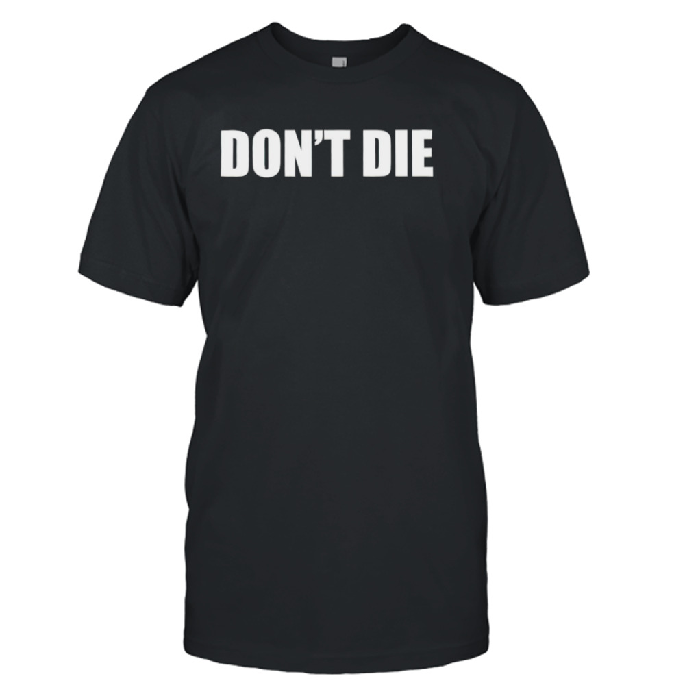 Don’t die t-shirt