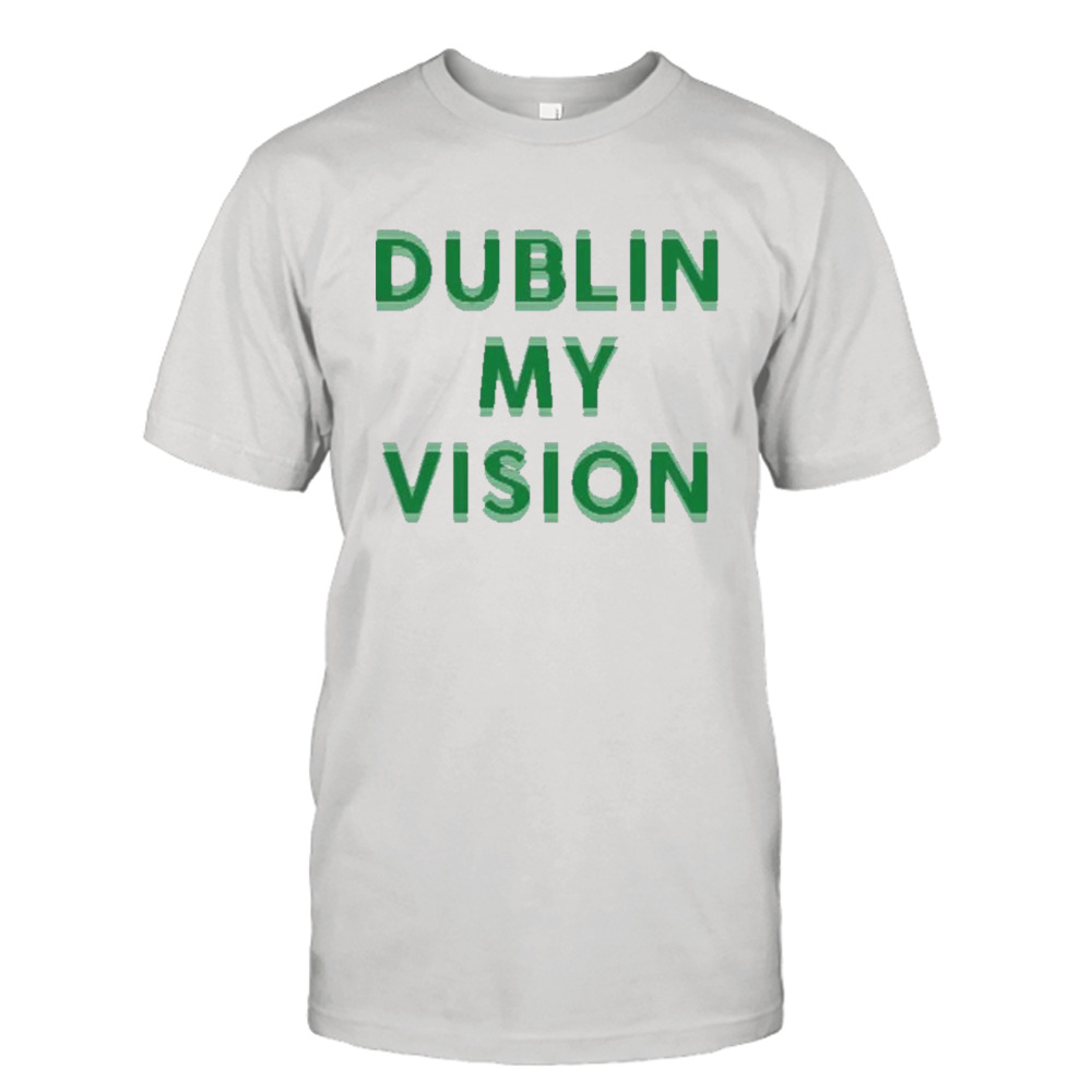 Dublin my vision classic shirt