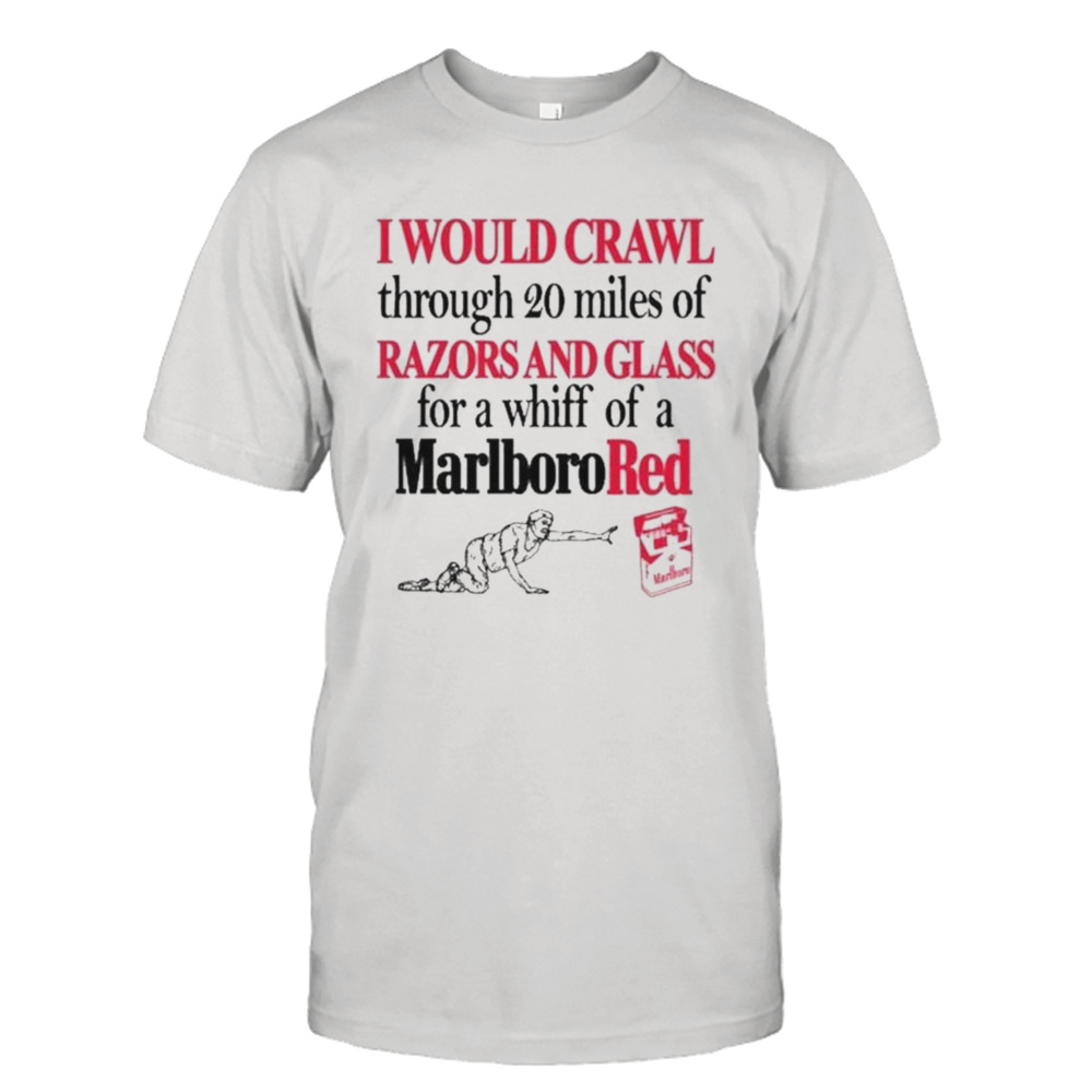 I Theclassyshirts Would Crawl Through 20 Miles Of Razors And Glass For A Whiff Of A Marlboro Red Shirt