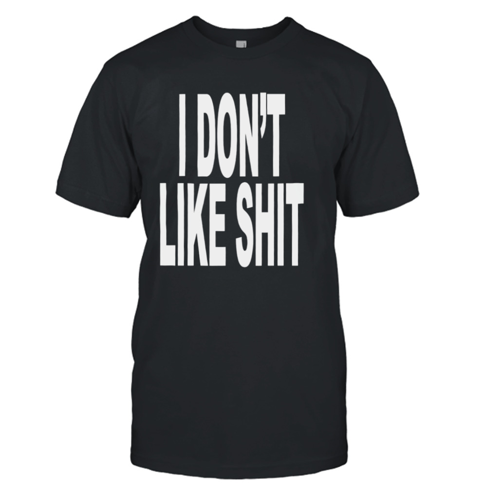 I don’t like shit shirt