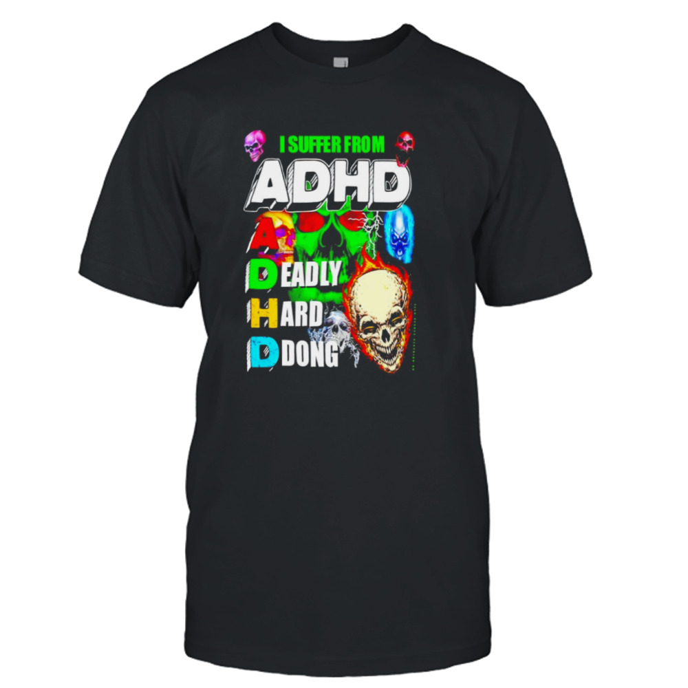 I suffer from ADHD a deadly hard dong shirt