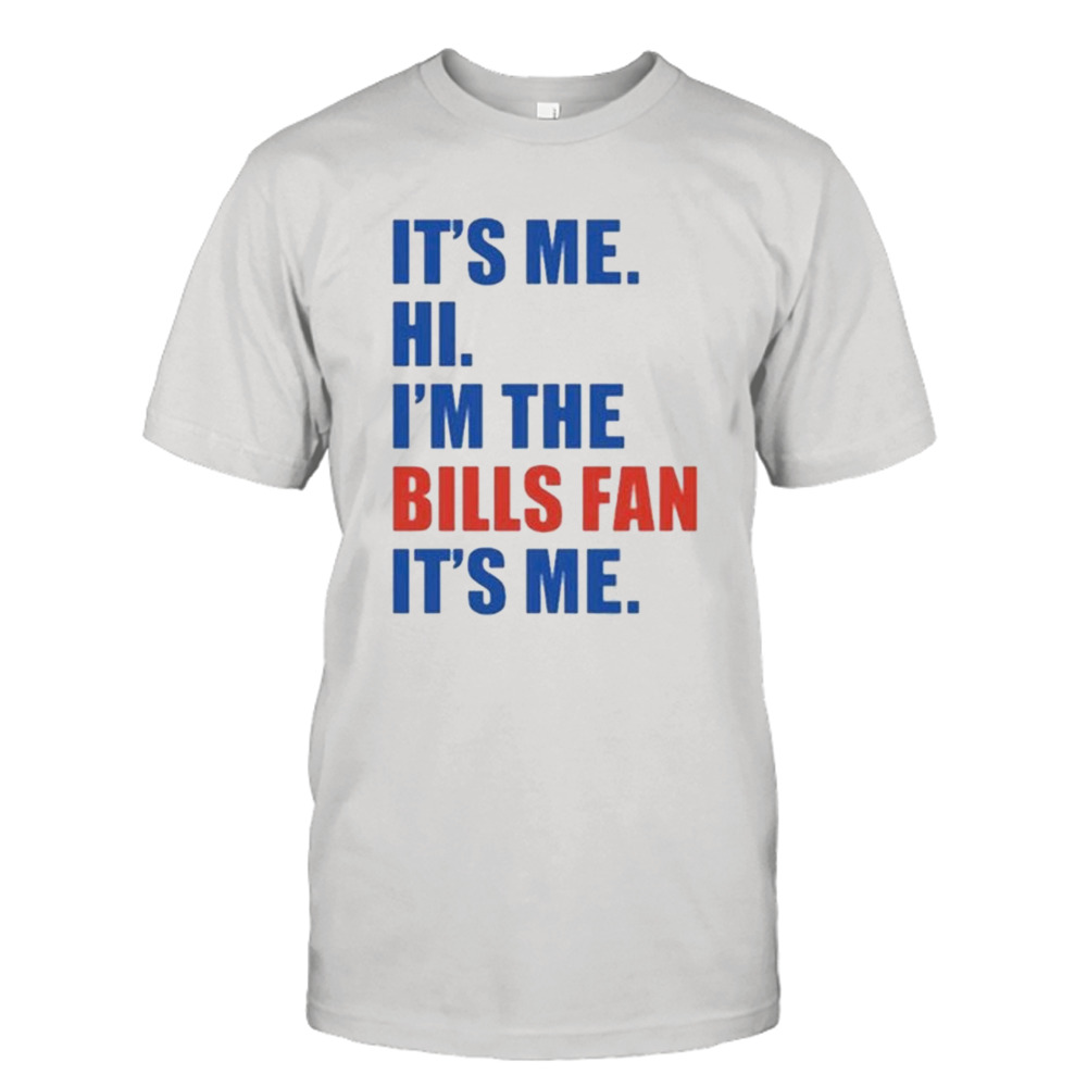 It’s Me. Hi. I’m The Bills Fan. It’s Me Shirt