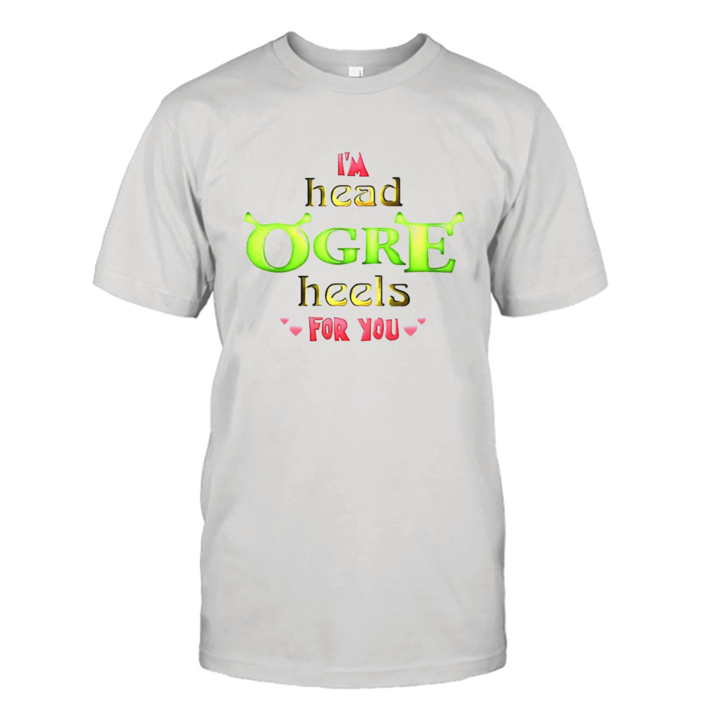 I’m head ogre heels for you Valentine shirt