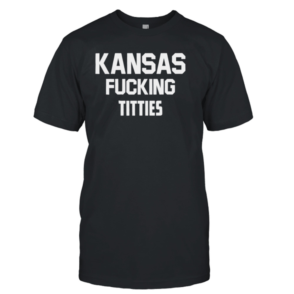 Kansas fucking titties shirt