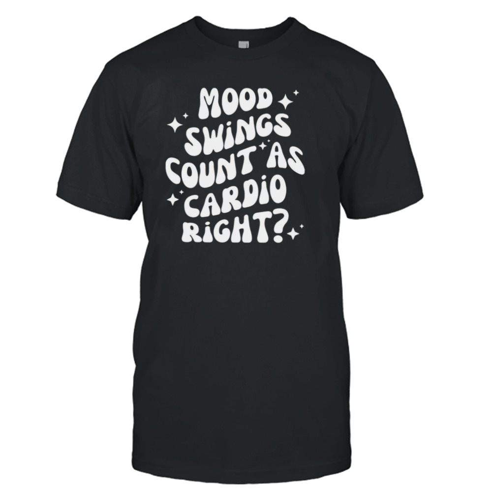 Mood swing count as cardio right shirt