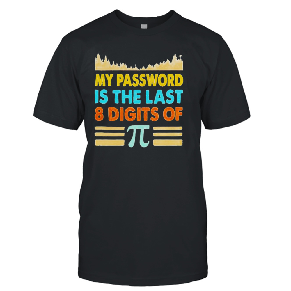 My password is the last 8 digits of pi shirt