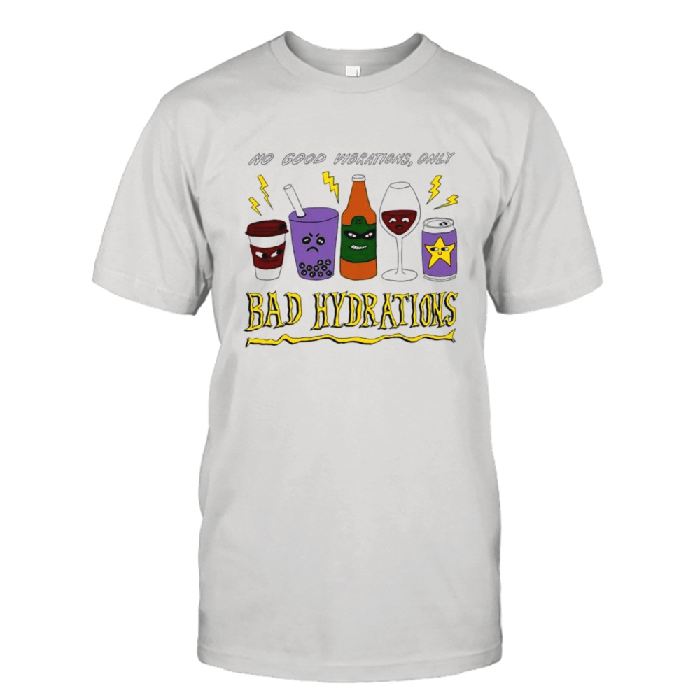 No good vibrations only bad hydrations shirt