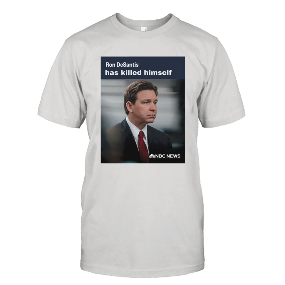 Ron Desantis has killed himself shirt