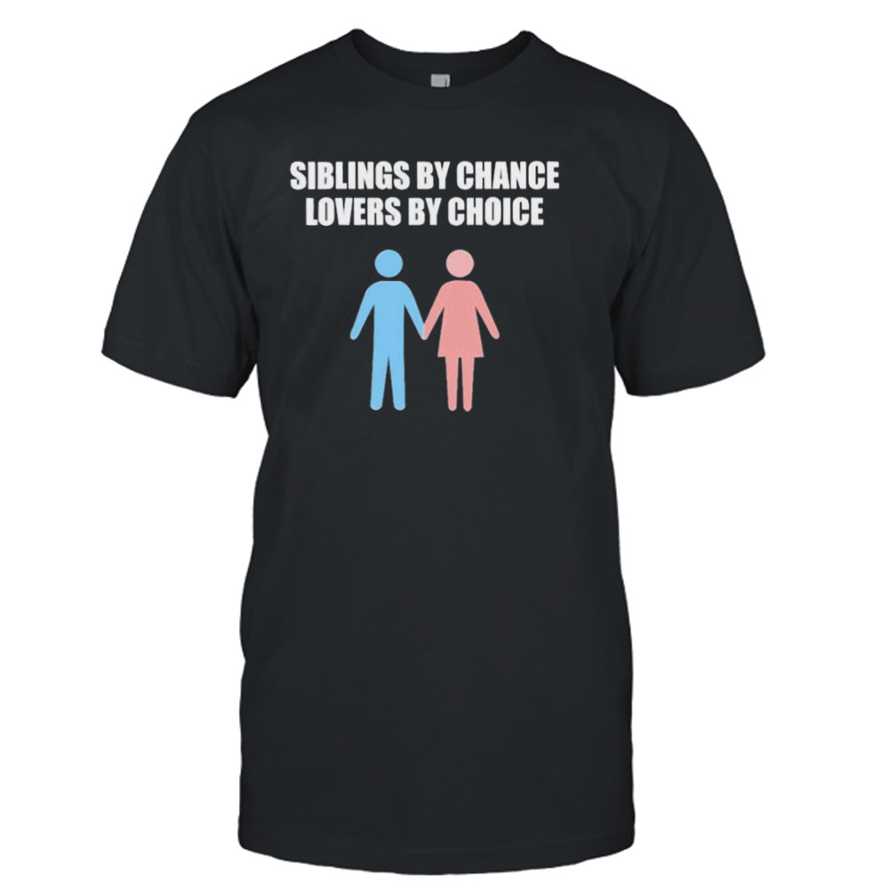 Siblings By Chance Lovers By Choice Shirt