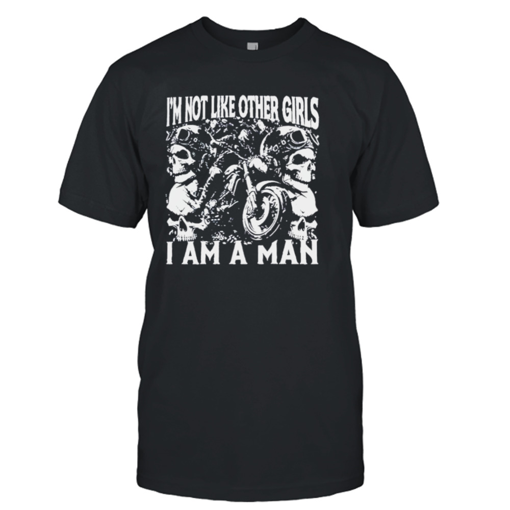 Skeleton I’m not like other girls I am a man shirt