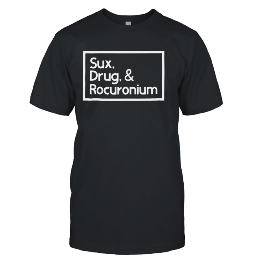 Sux drugs and rocuronium shirt