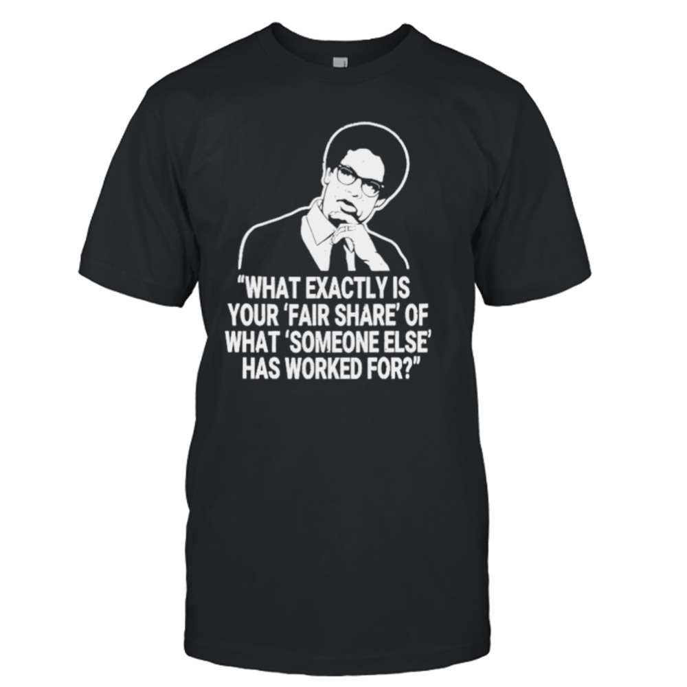 Thomas Sowell what exactly is your fair share of what someone else has worked for shirt