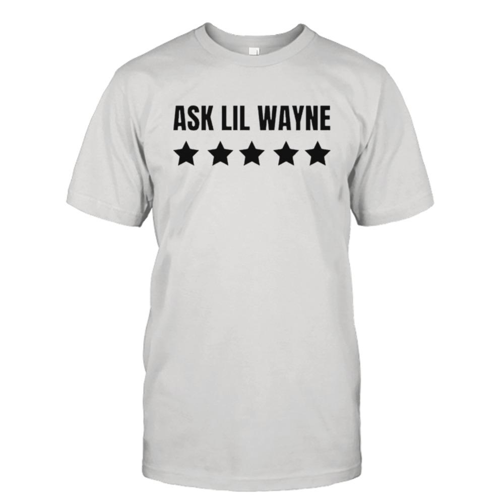 Ask lil wayne shirt