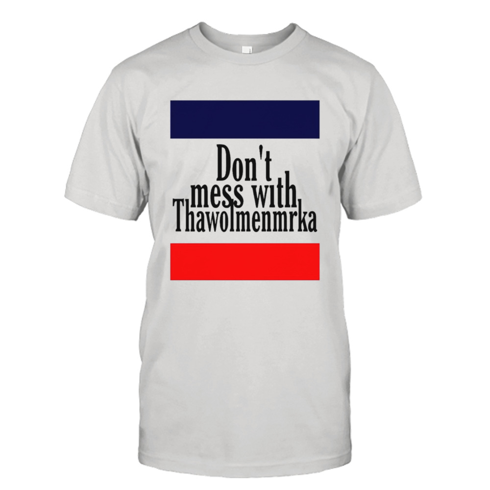 Don’t mess with Thawolmenmrka shirt