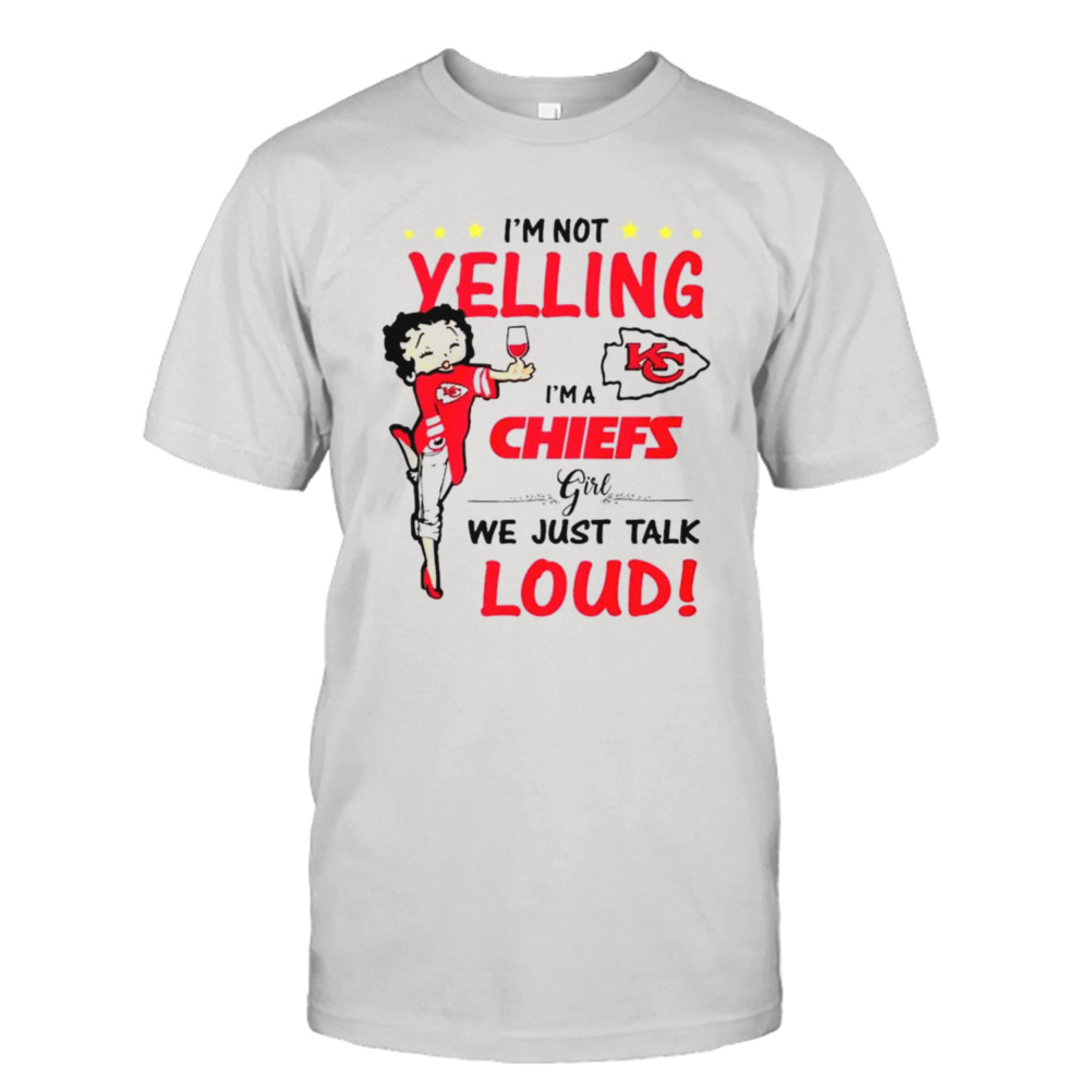 I’m not yelling I’m a Chiefs girl we just talk loud shirt