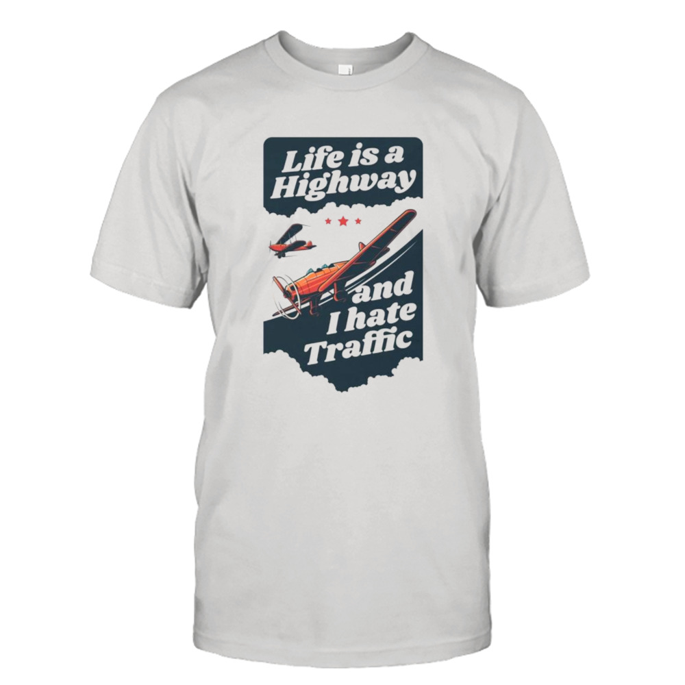 Life is a highway and I hate traffic shirt