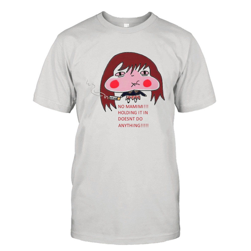 No mamimi holding it in doesnt do anything shirt