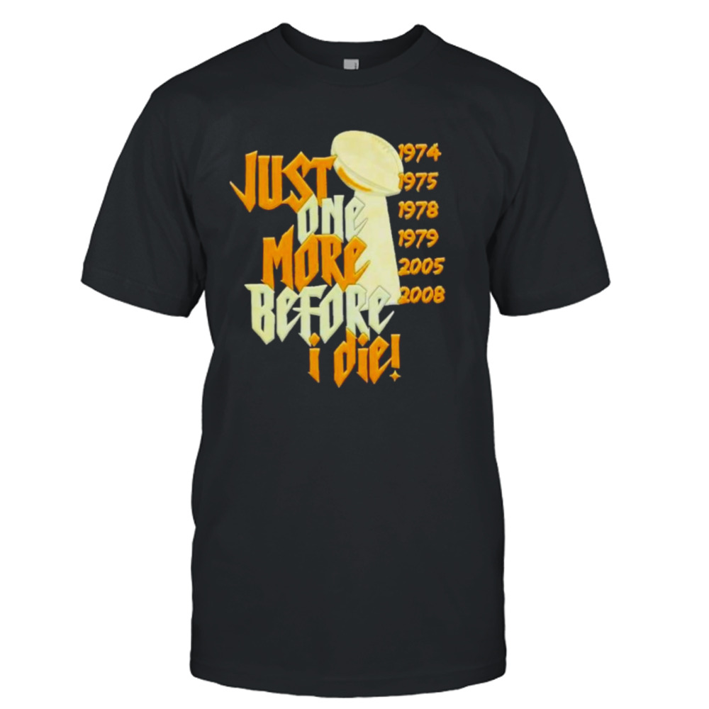 Pittsburgh Steelers Nfl Championships Just One More Before I Die 2024 T-shirt