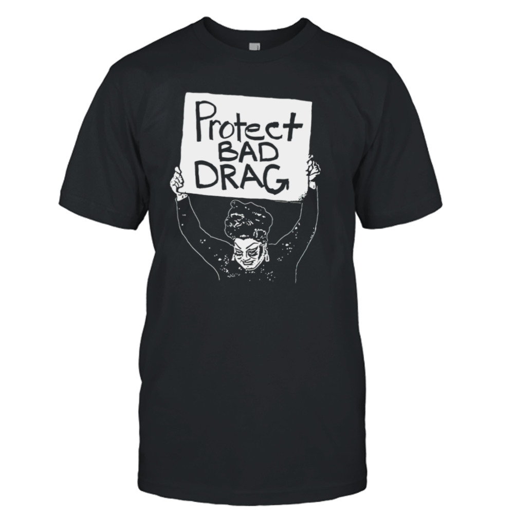 Protect bad drag shirt