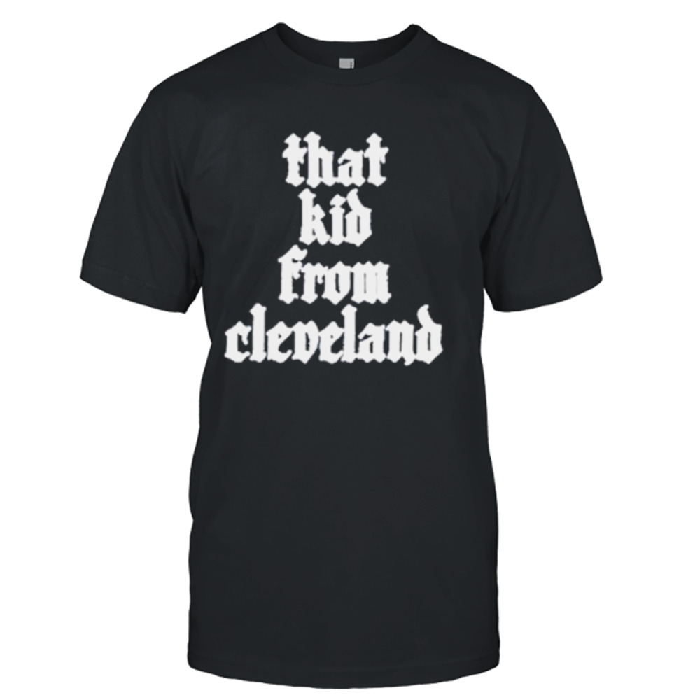 That kid from Cleveland shirt